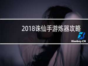 2018诛仙手游炼器攻略