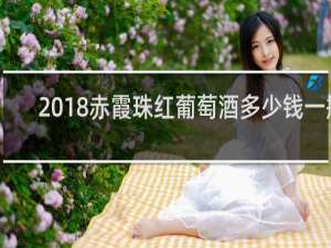 2018赤霞珠红葡萄酒多少钱一瓶