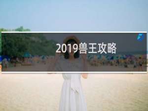 2019兽王攻略