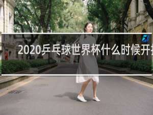 2020乒乓球世界杯什么时候开打