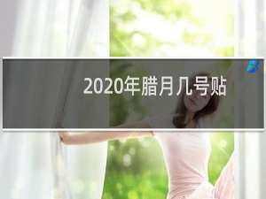 2020年腊月几号贴对联（贴春联的讲究）