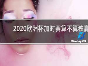 2020欧洲杯加时赛算不算独赢