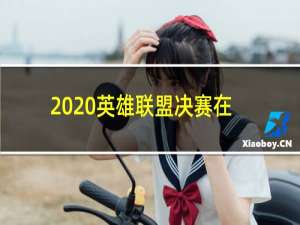 2020英雄联盟决赛在哪里