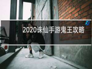 2020诛仙手游鬼王攻略