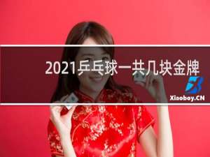 2021乒乓球一共几块金牌