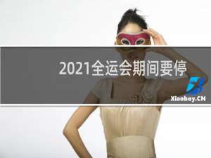 2021全运会期间要停工吗