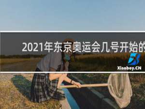 2021年东京奥运会几号开始的
