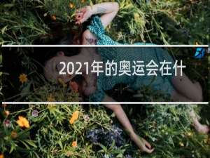 2021年的奥运会在什么地方举行