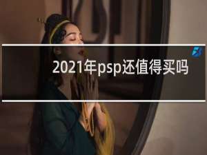 2021年psp还值得买吗