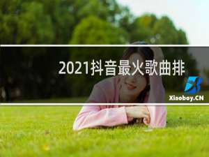 2021抖音最火歌曲排行榜前十名