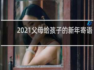 2021父母给孩子的新年寄语