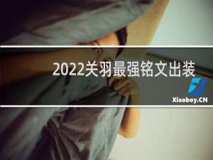 2022关羽最强铭文出装