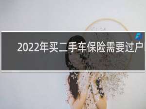 2022年买二手车保险需要过户吗