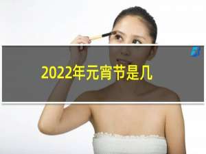 2022年元宵节是几月几日几分几秒（正月十五闹元宵）