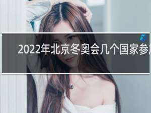 2022年北京冬奥会几个国家参加