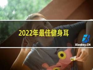 2022年最佳健身耳机AppleBeatsSonyBose等比较