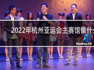 2022年杭州亚运会主赛馆像什么