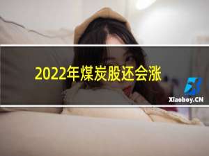 2022年煤炭股还会涨吗