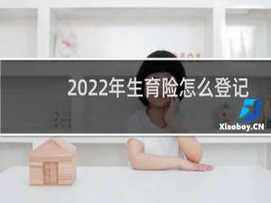 2022年生育险怎么登记