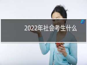 2022年社会考生什么时候报名