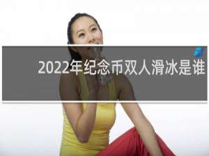 2022年纪念币双人滑冰是谁