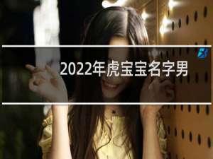 2022年虎宝宝名字男孩