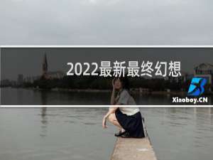 2022最新最终幻想