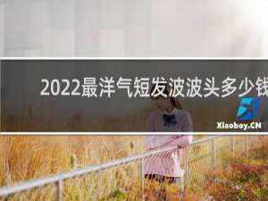 2022最洋气短发波波头多少钱