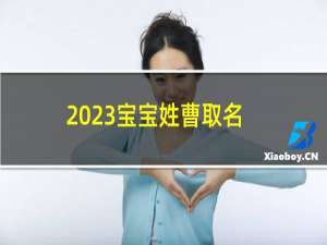 2023宝宝姓曹取名字大全（清亮动听的曹氏小孩名字）