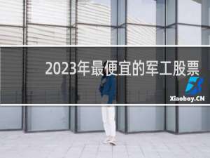 2023年最便宜的军工股票