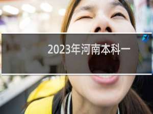 2023年河南本科一二批、艺术类等批次取时间及规则
