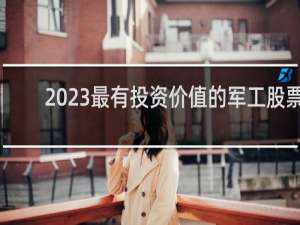 2023最有投资价值的军工股票