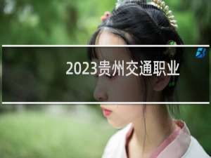 2023贵州交通职业技术学院录取分数线(含2021-2023分数线)