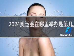 2024奥运会在哪里举办是第几届
