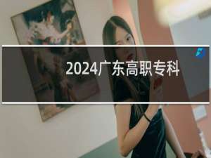 2024广东高职专科批最低分数线 最低372分左右