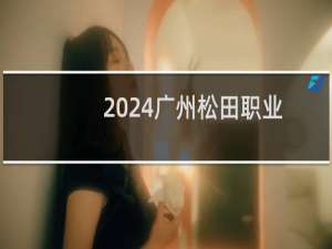 2024广州松田职业学院录取分数线