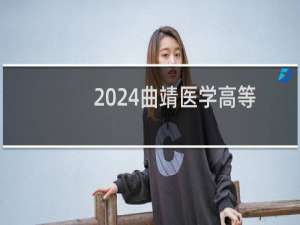 2024曲靖医学高等专科学校录取分数线