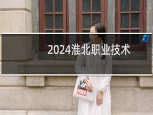 2024淮北职业技术学院录取分数线