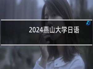 2024燕山大学日语专业各省录取分数线