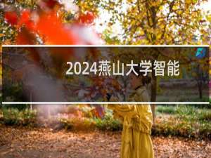 2024燕山大学智能感知工程专业各省录取分数线