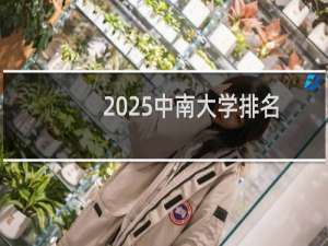 2025中南大学排名多少位 综合排名第43位 校友会第26
