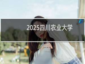 2025四川农业大学排名多少位 综合排名第201位 校友会第109