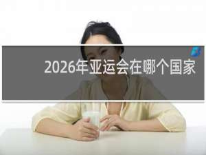 2026年亚运会在哪个国家