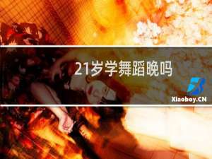21岁学舞蹈晚吗