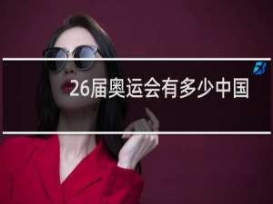 26届奥运会有多少中国人参加