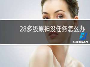 28多级原神没任务怎么办