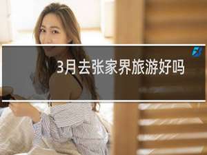3月去张家界旅游好吗