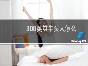 300英雄牛头人怎么打