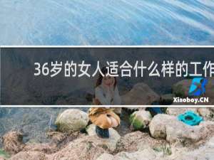 36岁的女人适合什么样的工作