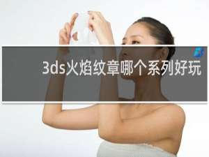 3ds火焰纹章哪个系列好玩